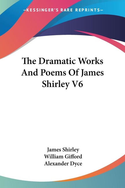 The Dramatic Works And Poems Of James Shirley V6