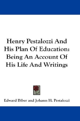 Henry Pestalozzi And His Plan Of Education: Being An Account Of His Life And Writings