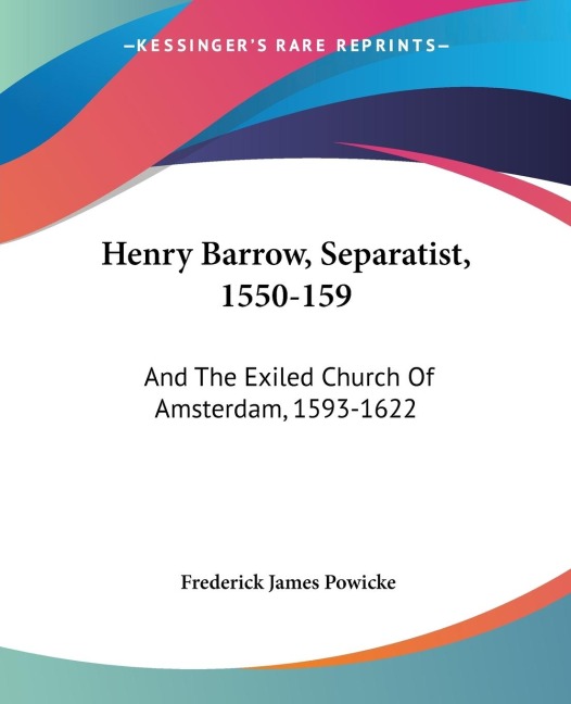 Henry Barrow, Separatist, 1550-159: And The Exiled Church Of Amsterdam, 1593-1622