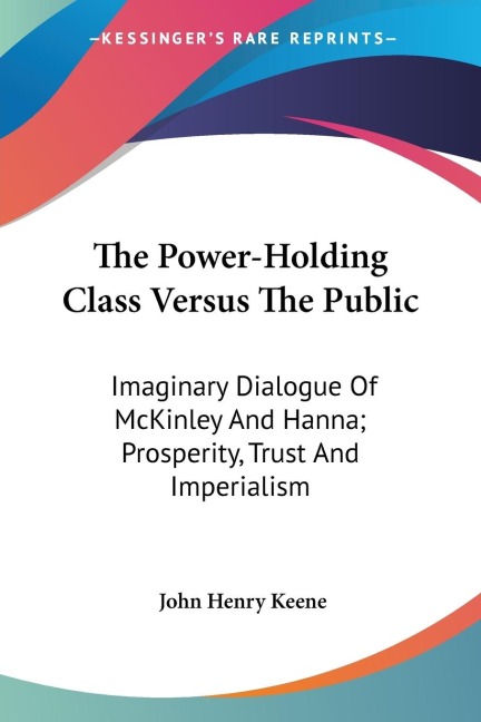 The Power-Holding Class Versus The Public: Imaginary Dialogue Of McKinley And Hanna; Prosperity, Trust And Imperialism