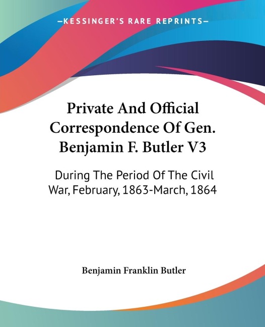 Private And Official Correspondence Of Gen. Benjamin F. Butler V3: During The Period Of The Civil War, February, 1863-March, 1864