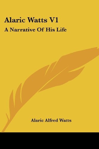 Alaric Watts V1: A Narrative Of His Life