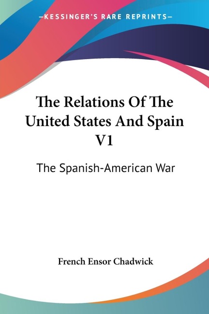 The Relations Of The United States And Spain V1: The Spanish-American War