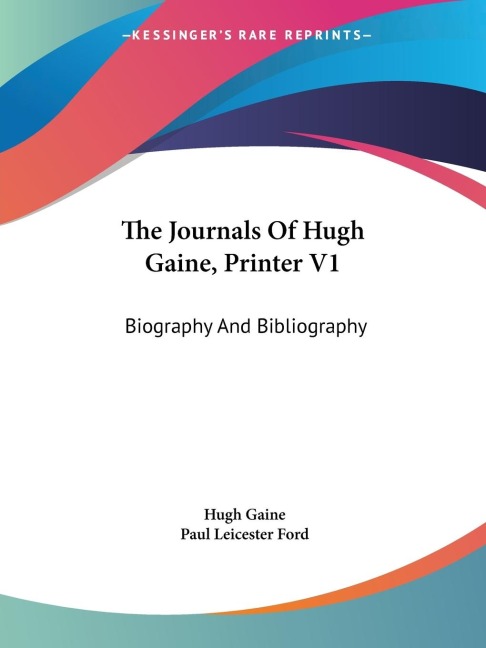 The Journals Of Hugh Gaine, Printer V1: Biography And Bibliography