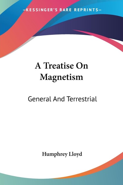A Treatise On Magnetism: General And Terrestrial