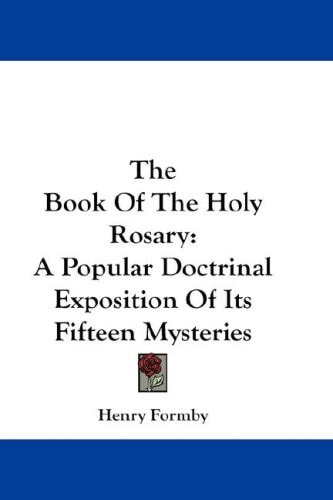 The Book of the Holy Rosary: A Popular Doctrinal Exposition of Its Fifteen Mysteries