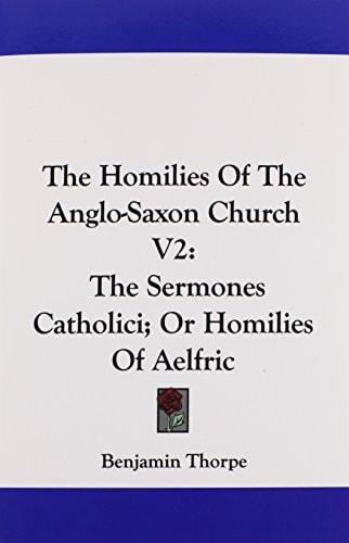 The Homilies Of The Anglo-Saxon Church V2: The Sermones Catholici; Or Homilies Of Aelfric
