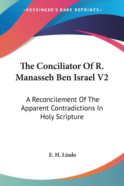 The Conciliator Of R. Manasseh Ben Israel V2: A Reconcilement Of The Apparent Contradictions In Holy Scripture