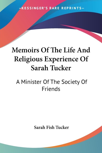 Memoirs Of The Life And Religious Experience Of Sarah Tucker: A Minister Of The Society Of Friends
