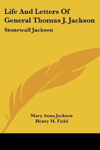 Life And Letters Of General Thomas J. Jackson: Stonewall Jackson