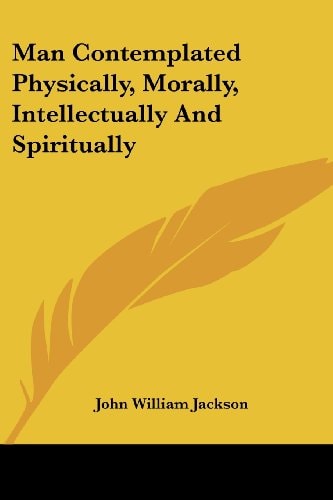 Man Contemplated Physically, Morally, Intellectually And Spiritually