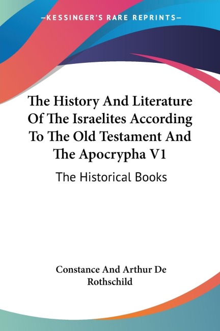 The History And Literature Of The Israelites According To The Old Testament And The Apocrypha V1: The Historical Books