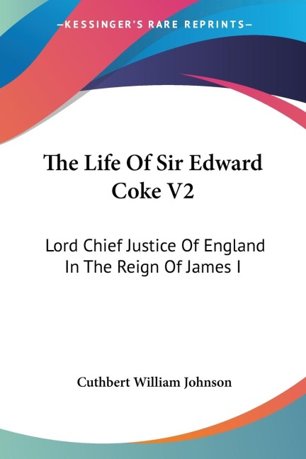 The Life Of Sir Edward Coke V2: Lord Chief Justice Of England In The Reign Of James I