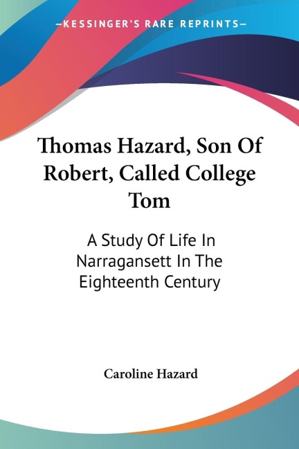 Thomas Hazard, Son Of Robert, Called College Tom: A Study Of Life In Narragansett In The Eighteenth Century