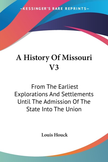 A History Of Missouri V3: From The Earliest Explorations And Settlements Until The Admission Of The State Into The Union