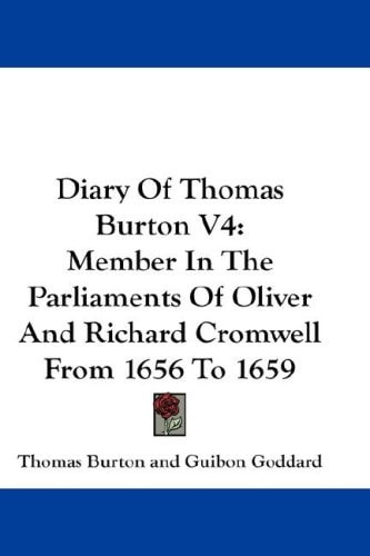 Diary Of Thomas Burton V4: Member In The Parliaments Of Oliver And Richard Cromwell From 1656 To 1659