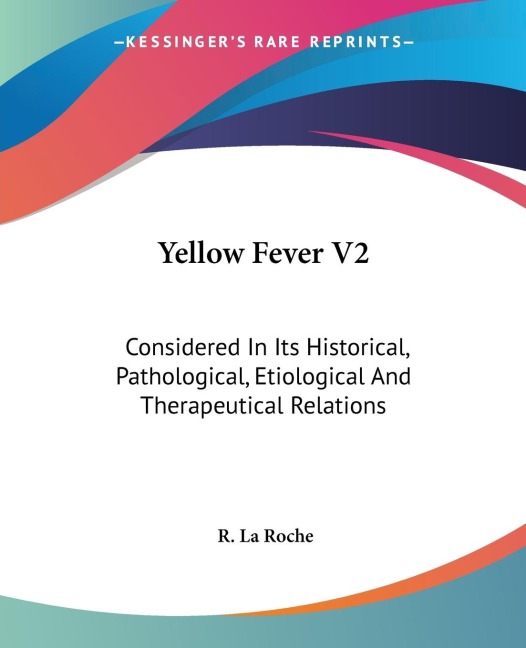 Yellow Fever V2: Considered In Its Historical, Pathological, Etiological And Therapeutical Relations