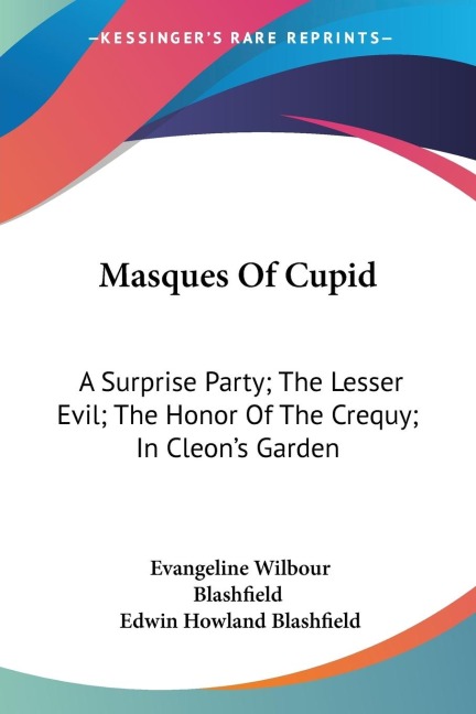 Masques Of Cupid: A Surprise Party; The Lesser Evil; The Honor Of The Crequy; In Cleons Garden
