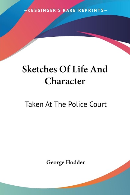 Sketches Of Life And Character: Taken At The Police Court