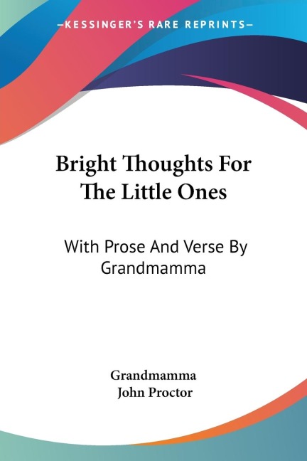 Bright Thoughts For The Little Ones: With Prose And Verse By Grandmamma