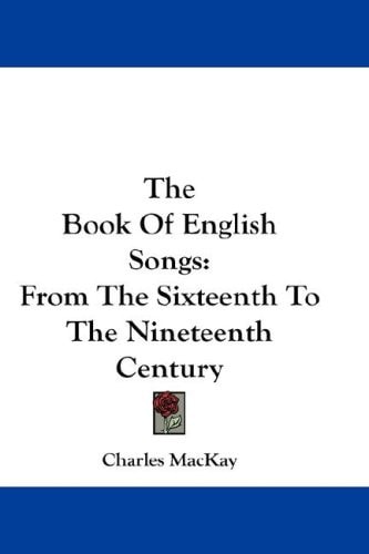 The Book Of English Songs: From The Sixteenth To The Nineteenth Century
