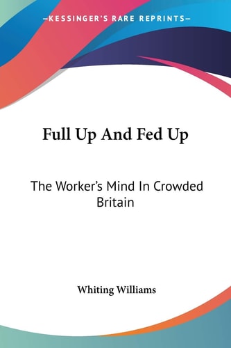 Full Up And Fed Up: The Worker's Mind In Crowded Britain