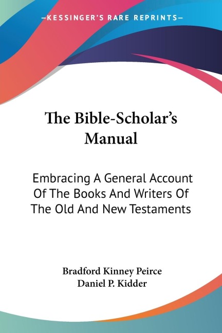 The Bible-Scholars Manual: Embracing A General Account Of The Books And Writers Of The Old And New Testaments