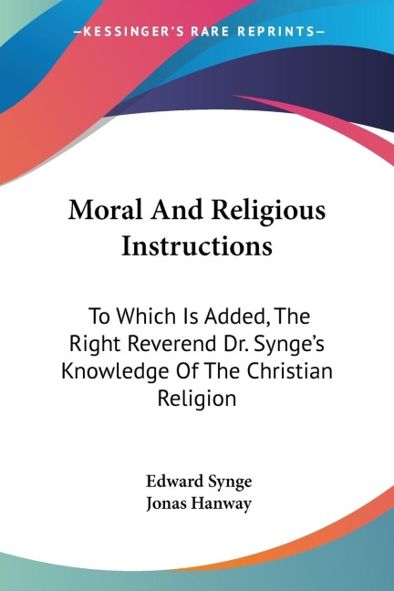 Moral And Religious Instructions: To Which Is Added, The Right Reverend Dr. Synges Knowledge Of The Christian Religion