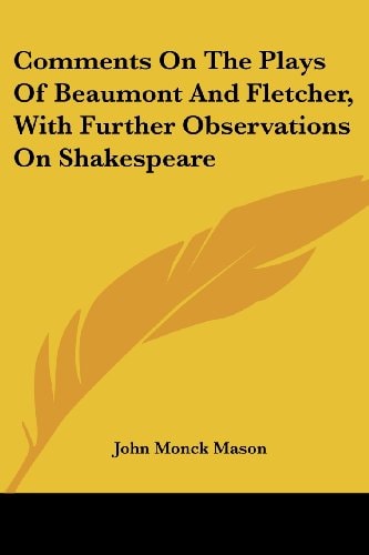 Comments On The Plays Of Beaumont And Fletcher, With Further Observations On Shakespeare