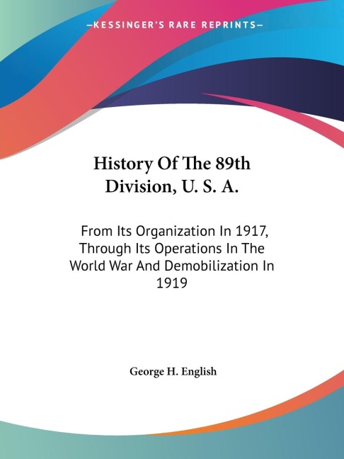 History Of The 89th Division, U. S. A.: From Its Organization In 1917, Through Its Operations In The World War And Demobilization In 1919