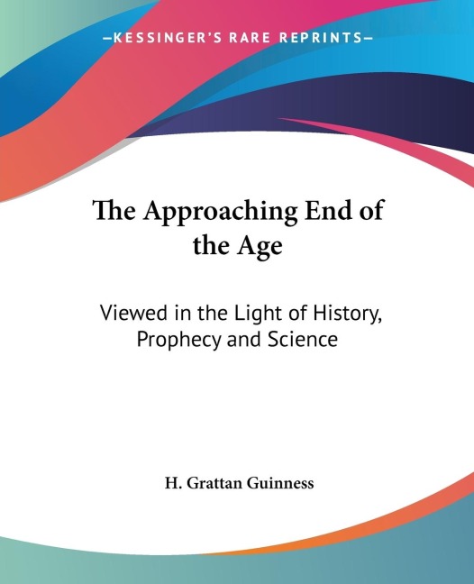 The Approaching End of the Age: Viewed in the Light of History, Prophecy and Science