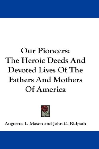 Our Pioneers: The Heroic Deeds And Devoted Lives Of The Fathers And Mothers Of America