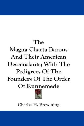 The Magna Charta Barons and Their American Descendants; With the Pedigrees of the Founders of the Order of Runnemede