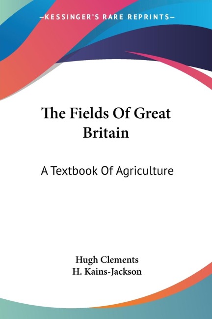 The Fields Of Great Britain: A Textbook Of Agriculture