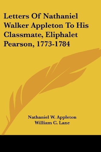 Letters Of Nathaniel Walker Appleton To His Classmate, Eliphalet Pearson, 1773-1784
