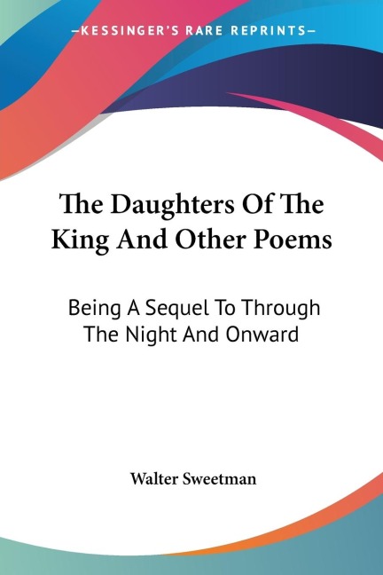 The Daughters Of The King And Other Poems: Being A Sequel To Through The Night And Onward