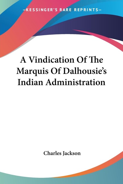 A Vindication Of The Marquis Of Dalhousies Indian Administration