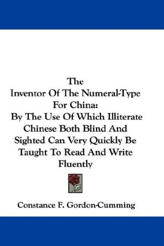 The Inventor Of The Numeral-Type For China: By The Use Of Which Illiterate Chinese Both Blind And Sighted Can Very Quickly Be Taught To Read And Write Fluently