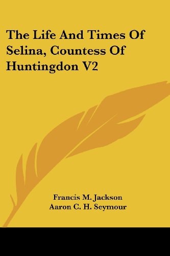 The Life And Times Of Selina, Countess Of Huntingdon V2