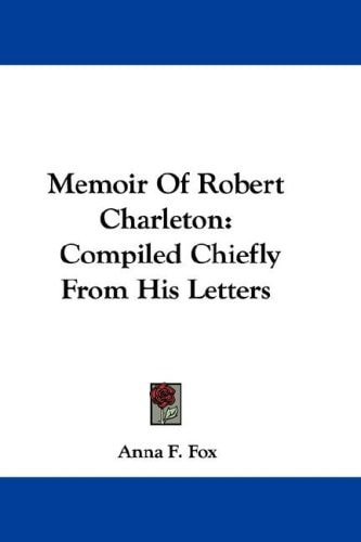 Memoir Of Robert Charleton: Compiled Chiefly From His Letters
