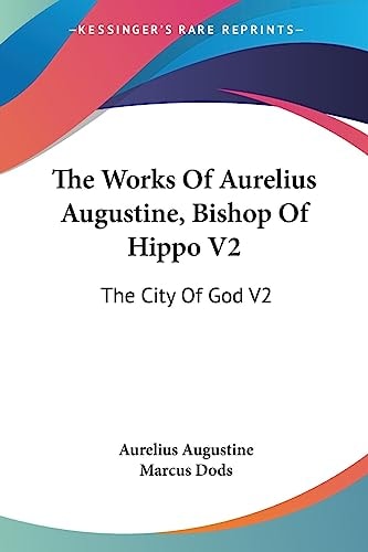 The Works Of Aurelius Augustine, Bishop Of Hippo V2: The City Of God V2