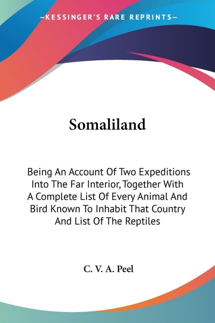 Somaliland: Being An Account Of Two Expeditions Into The Far Interior, Together With A Complete List Of Every Animal And Bird Known To Inhabit That Country And List Of The Reptiles