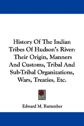 History Of The Indian Tribes Of Hudson's River: Their Origin, Manners And Customs, Tribal And Sub-Tribal Organizations, Wars, Treaties, Etc.