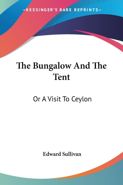 The Bungalow And The Tent: Or A Visit To Ceylon