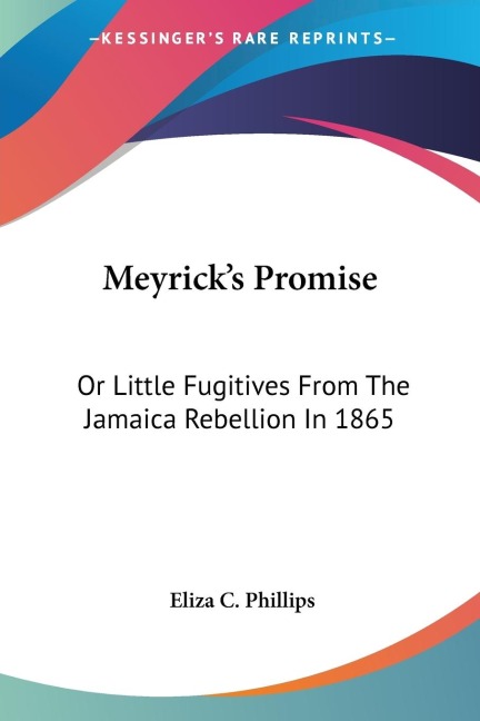 Meyricks Promise: Or Little Fugitives From The Jamaica Rebellion In 1865