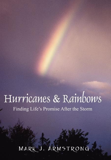 Hurricanes & Rainbows: Finding Lifes Promise After The Storm