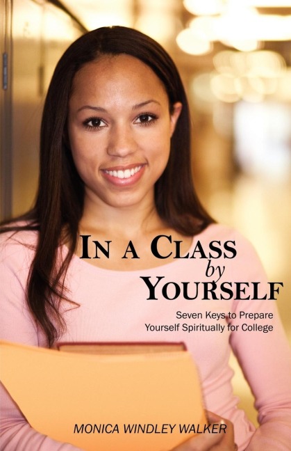 In a Class by Yourself: Seven Keys to Prepare Yourself Spiritually for College