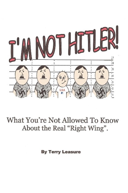 Im Not Hitler! What Youre Not Allowed to Know about the Real Right Wing Agenda.
