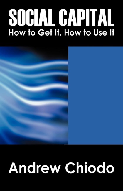 Social Capital: How to Get It, How to Use It