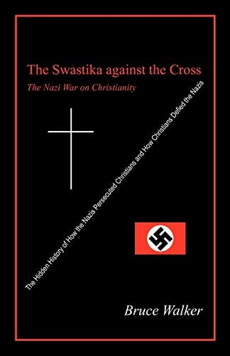 The Swastika Against the Cross The Nazi War on Christianity